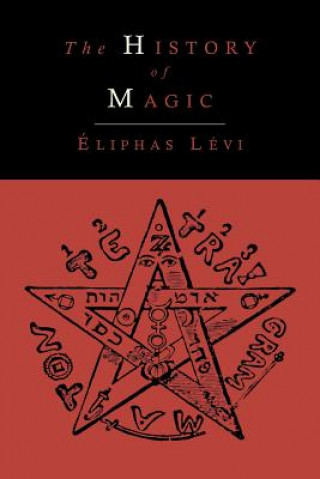 Книга History of Magic; Including a Clear and Precise Exposition of Its Procedure, Its Rites and Its Mysteries Eliphas Lévi
