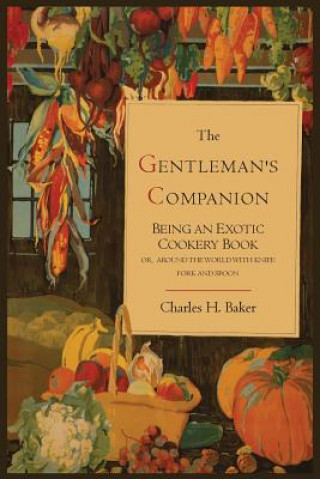 Kniha Gentleman's Companion; Being an Exotic Cookery Book Charles Henry Baker