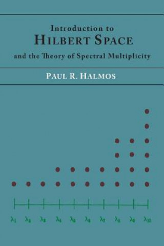 Kniha Introduction to Hilbert Space and the Theory of Spectral Multiplicity Paul R Halmos