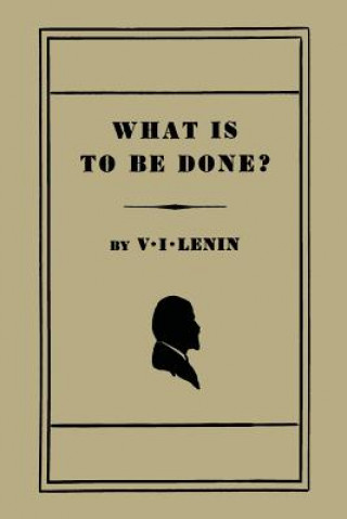 Knjiga What Is to Be Done? [Burning Questions of Our Movement] V I Lenin