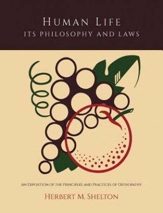 Kniha Human Life Its Philosophy and Laws; An Exposition of the Principles and Practices of Orthopathy Herbert M Shelton