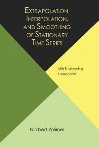 Carte Extrapolation, Interpolation, and Smoothing of Stationary Time Series, with Engineering Applications Norbert Wiener