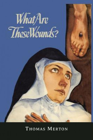Book What Are These Wounds? the Life of a Cistercian Mystic Saint Lutgarde Thomas Merton