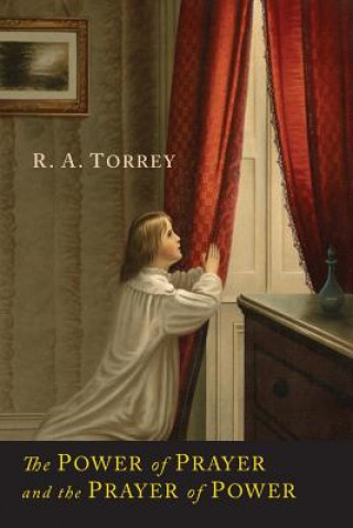 Könyv Power of Prayer and the Prayer of Power R a Torrey