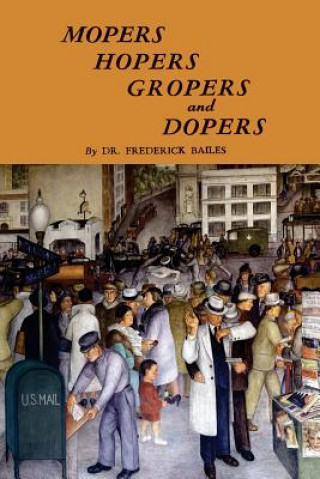 Könyv Mopers, Hopers, Gropers, and Dopers Frederick W Bailes