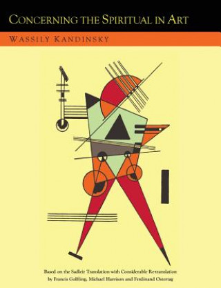 Carte Concerning the Spiritual in Art and Painting in Particular [An Updated Version of the Sadleir Translation] Wassily Kandinsky