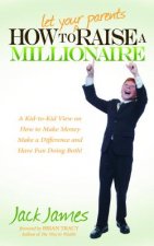 Carte How to Let Your Parents Raise a Millionaire Jack James