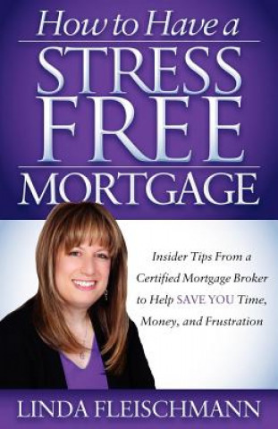Kniha How to Have a Stress Free Mortgage Linda Fleischmann