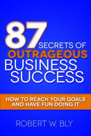 Kniha 87 Secrets of Outrageous Business Success Robert W Bly