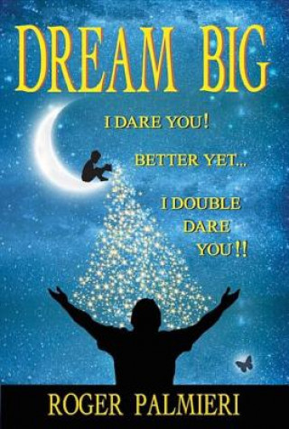 Könyv Dream Big I Dare You Roger Palmieri