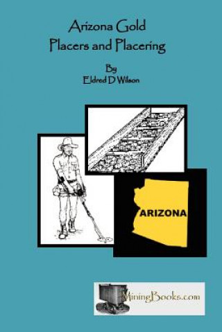 Book Arizona Gold Placers and Placering Eldred D Wilson