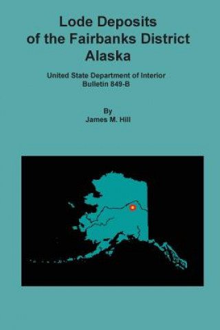 Könyv Lode Deposits of the Fairbanks District, Alaska James M Hill