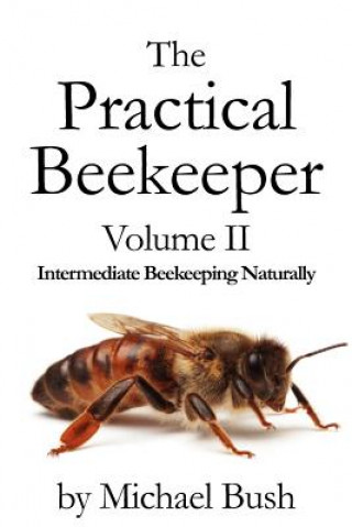 Carte Practical Beekeeper Volume II Intermediate Beekeeping Naturally Michael Bush