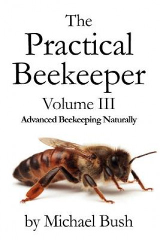 Книга Practical Beekeeper Volume III Advanced Beekeeping Naturally Michael Bush