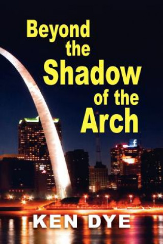 Kniha Beyond the Shadow of the Arch Ken Dye