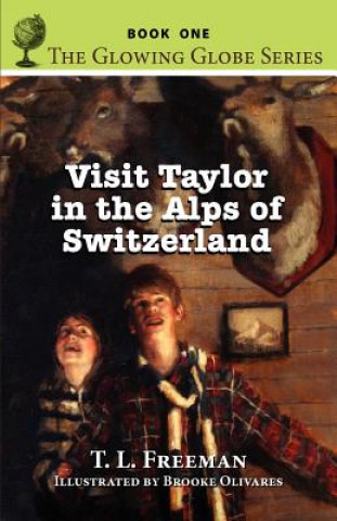 Książka Visit Taylor in the Alps of Switzerland, the Glowing Globe Series - Book One T L Freeman