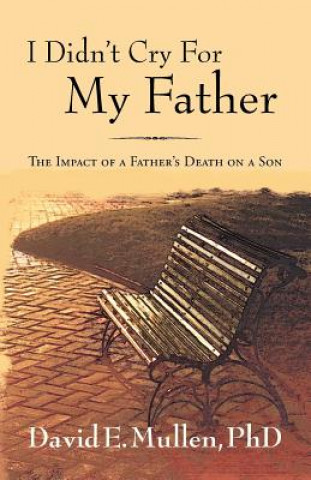 Carte I Didn't Cry For My Father, The Impact of a Father's Death on a Son Phd David E Mullen