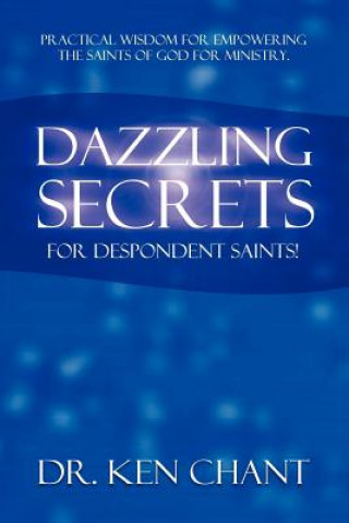 Kniha Dazzling Secrets for Despondent Saints Ken Chant