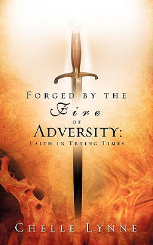 Kniha Forged By the Fire of Adversity Chelle Lynne