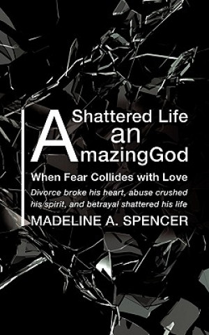 Kniha Shattered Life An Amazing God Madeline A Spencer