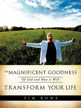Carte Magnificent Goodness of God and How it Will Transform Your Life Tim Rowe