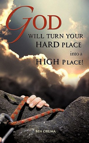 Kniha God Will Turn Your Hard Place Into a High Place! Ben Oruma