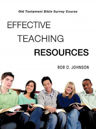 Könyv EFFECTIVE TEACHING RESOURCES, Old Testament Bible Survey Course Bob O Johnson