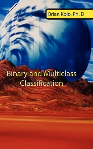 Knjiga Binary and Multiclass Classification Brian Kolo