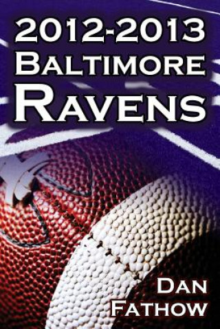 Книга 2012-2013 Baltimore Ravens - The Afc Championship & the Road to the NFL Super Bowl XLVII Dan Fathow
