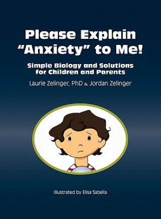 Knjiga Please Explain Anxiety to Me! Simple Biology and Solutions for Children and Parents Jordan Zelinger