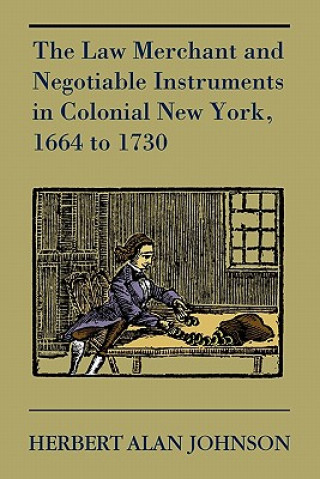 Książka Law Merchant and Negotiable Instruments in Colonial New York, 1664 to 1730 Herbert Alan Johnson