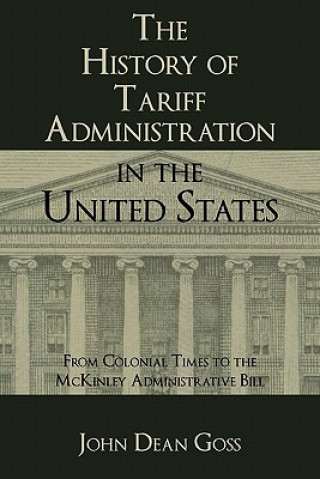 Kniha History of Tariff Administration in the United States John Dean Goss