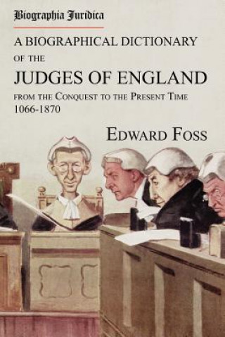 Könyv Biographia Juridica. a Biographical Dictionary of the Judges of England from the Conquest to the Present Time 1066-1870 Edward Foss