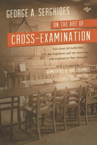 Könyv On the Art of Cross-Examination. Four Great Old Authorities Two Englishmen and Two Americans with Emphasis on Their Principles. with a Foreword by Dr. George A Serghides