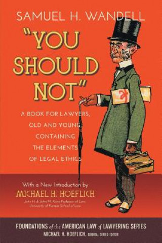 Book You Should Not. a Book for Lawyers, Old and Young, Containing the Elements of Legal Ethics Samuel H Wandell