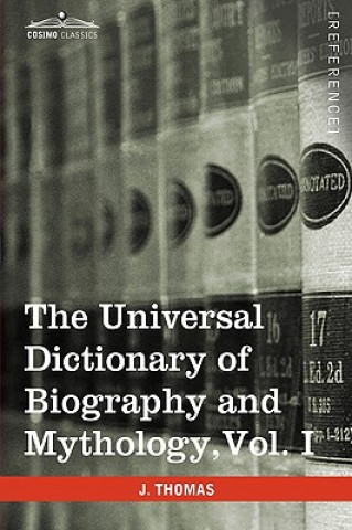 Carte Universal Dictionary of Biography and Mythology, Vol. I (in Four Volumes) Joseph Thomas