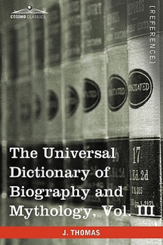 Książka Universal Dictionary of Biography and Mythology, Vol. III (in Four Volumes) Joseph Thomas