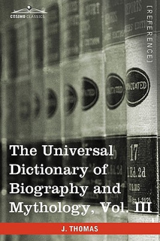 Carte Universal Dictionary of Biography and Mythology, Vol. III (in Four Volumes) Joseph Thomas