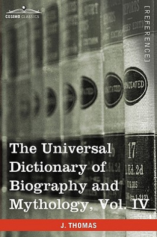 Carte Universal Dictionary of Biography and Mythology, Vol. IV (in Four Volumes) Joseph Thomas