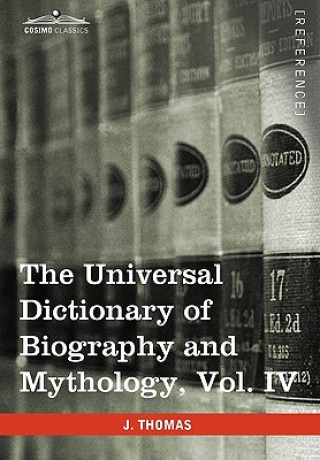 Carte Universal Dictionary of Biography and Mythology, Vol. IV (in Four Volumes) Joseph Thomas