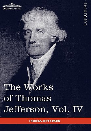 Könyv Works of Thomas Jefferson, Vol. IV (in 12 Volumes) Thomas Jefferson
