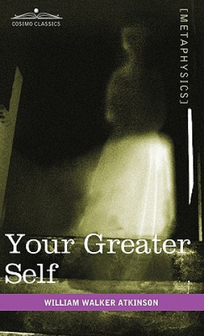 Könyv Your Greater Self William Walker Atkinson