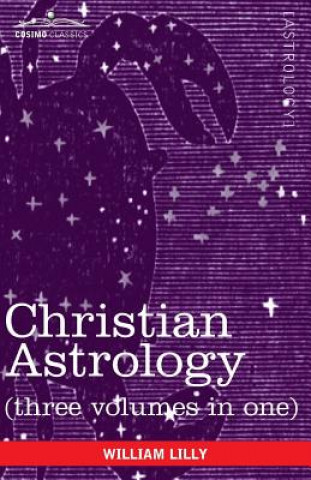 Книга Christian Astrology (Three Volumes in One) William Lilly
