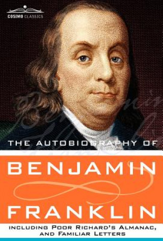 Carte Autobiography of Benjamin Franklin Including Poor Richard's Almanac, and Familiar Letters Benjamin Franklin
