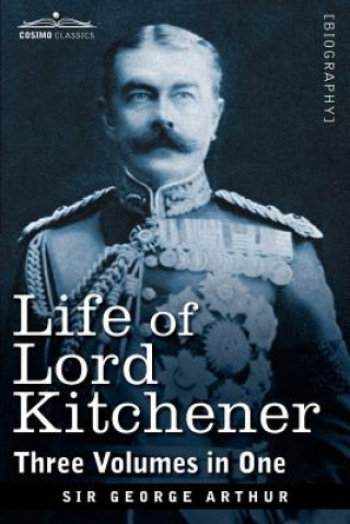 Kniha Life of Lord Kitchener, (Three Volumes in One) Sir George Arthur