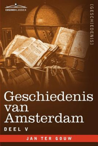 Kniha Geschiedenis Van Amsterdam - Deel V - In Zeven Delen Jan Ter Gouw