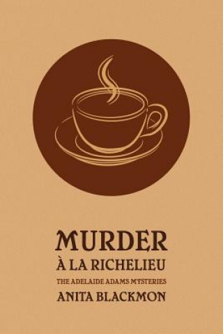 Kniha Murder a la Richelieu (an Adelaide Adams Mystery) Anita Blackmon