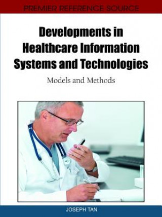 Kniha Developments in Healthcare Information Systems and Technologies Joseph Tan