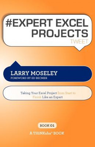 Book # EXPERT EXCEL PROJECTS tweet Book01 Larry Moseley