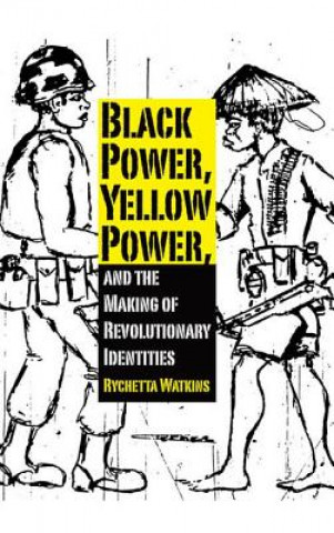 Könyv Black Power, Yellow Power, and the Making of Revolutionary Identities Rychetta Watkins